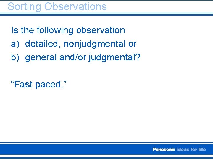 Sorting Observations Is the following observation a) detailed, nonjudgmental or b) general and/or judgmental?