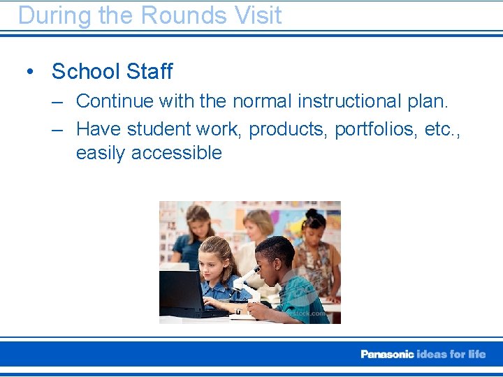 During the Rounds Visit • School Staff – Continue with the normal instructional plan.