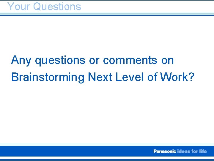 Your Questions Any questions or comments on Brainstorming Next Level of Work? 