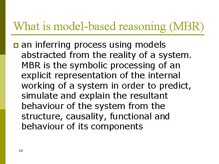 What is model-based reasoning (MBR) p an inferring process using models abstracted from the