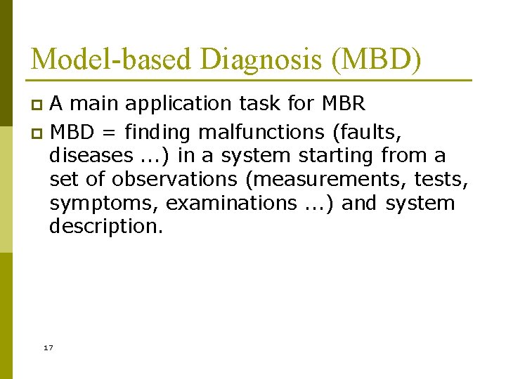 Model-based Diagnosis (MBD) A main application task for MBR p MBD = finding malfunctions