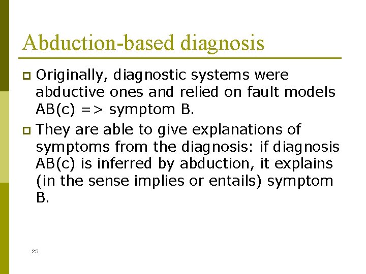 Abduction-based diagnosis Originally, diagnostic systems were abductive ones and relied on fault models AB(c)