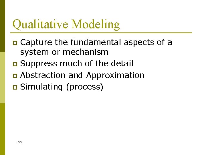 Qualitative Modeling Capture the fundamental aspects of a system or mechanism p Suppress much