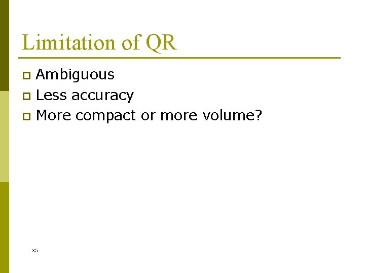 Limitation of QR Ambiguous p Less accuracy p More compact or more volume? p