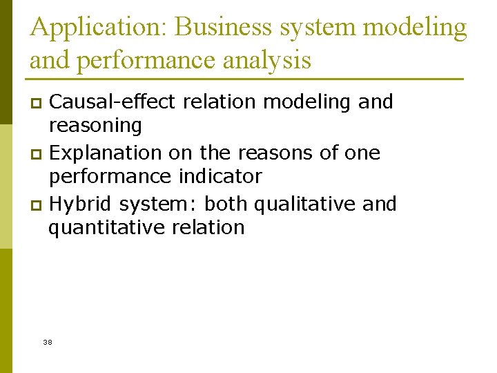 Application: Business system modeling and performance analysis Causal-effect relation modeling and reasoning p Explanation