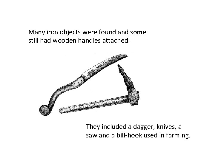 Many iron objects were found and some still had wooden handles attached. They included