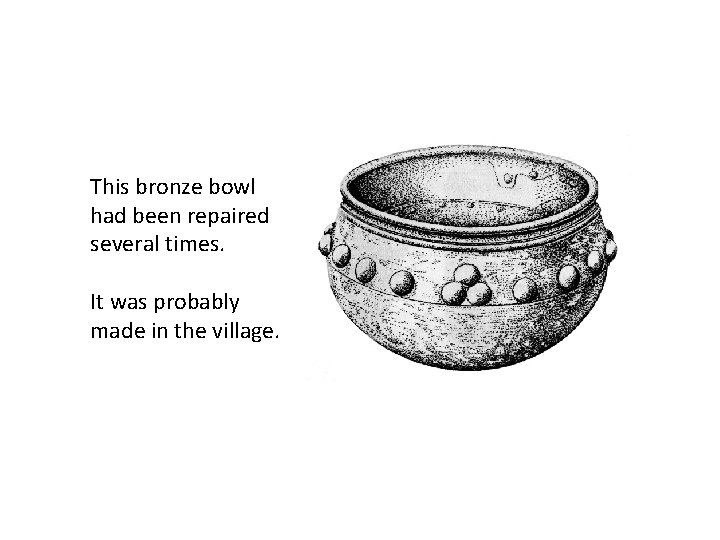 This bronze bowl had been repaired several times. It was probably made in the
