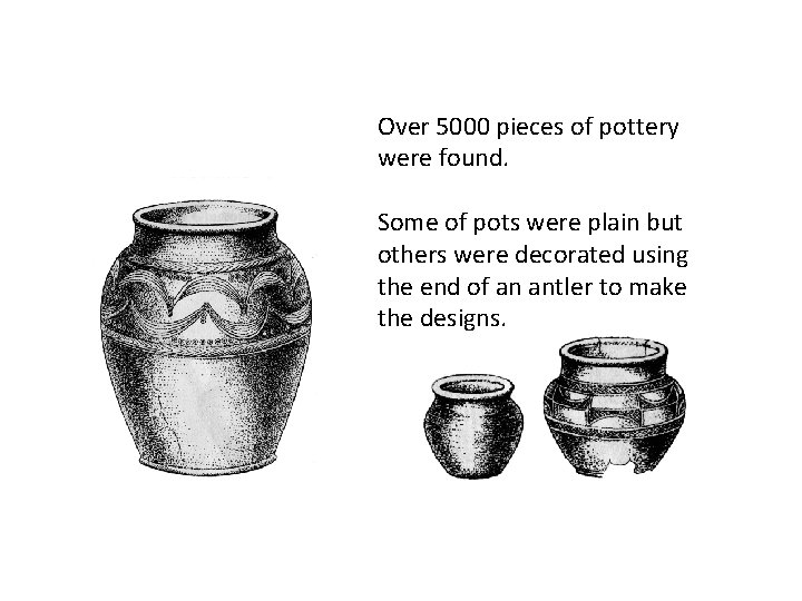 Over 5000 pieces of pottery were found. Some of pots were plain but others