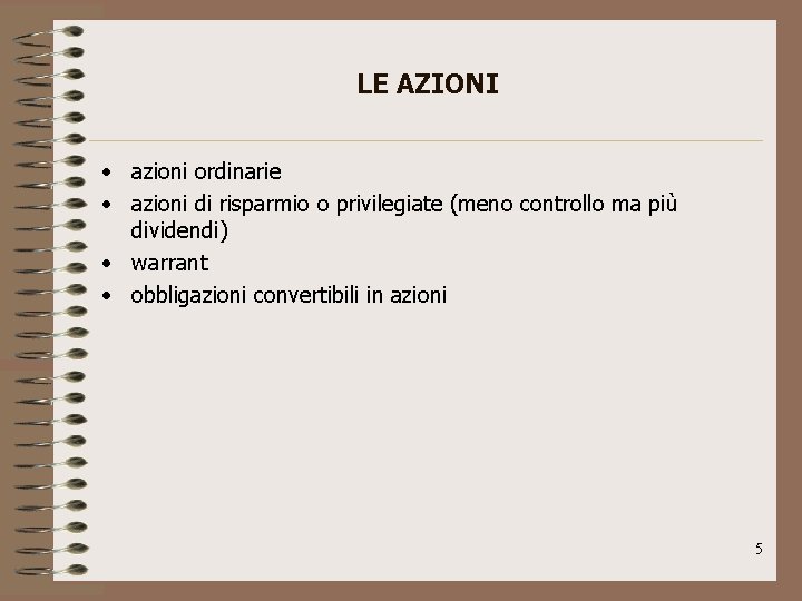 LE AZIONI • azioni ordinarie • azioni di risparmio o privilegiate (meno controllo ma