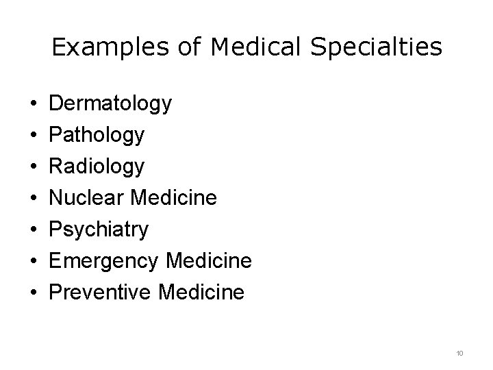 Examples of Medical Specialties • • Dermatology Pathology Radiology Nuclear Medicine Psychiatry Emergency Medicine