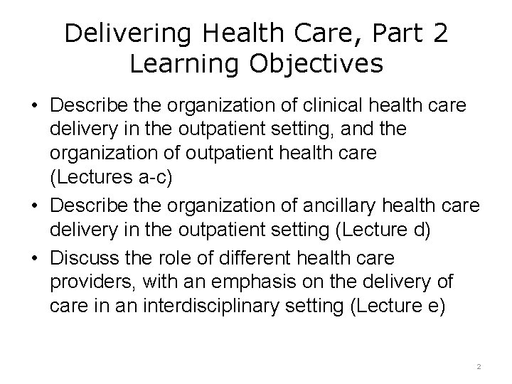 Delivering Health Care, Part 2 Learning Objectives • Describe the organization of clinical health