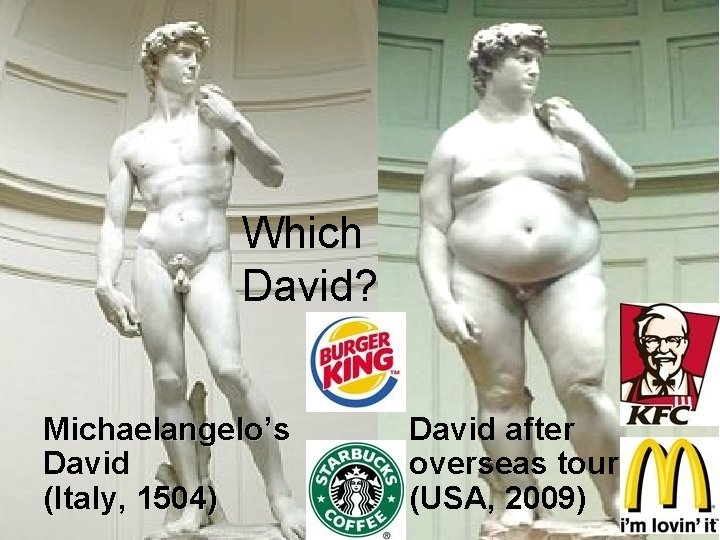 381 Which David? Michaelangelo’s David (Italy, 1504) David after overseas tour (USA, 2009) 