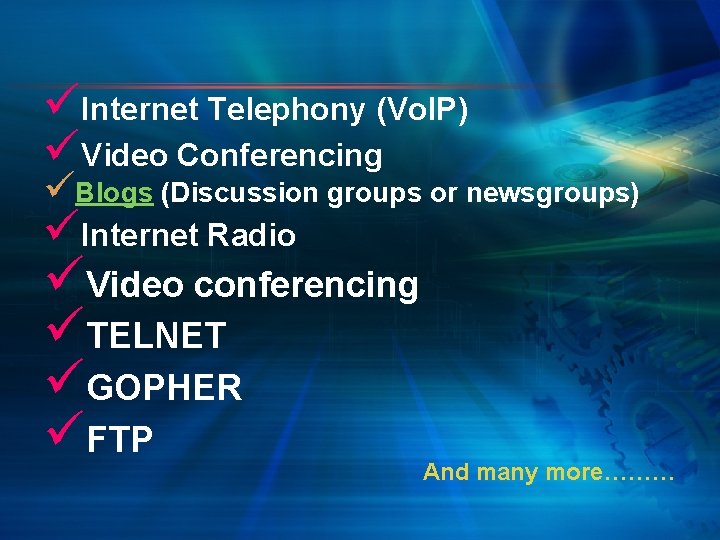 üInternet Telephony (Vo. IP) üVideo Conferencing üBlogs (Discussion groups or newsgroups) üInternet Radio üVideo