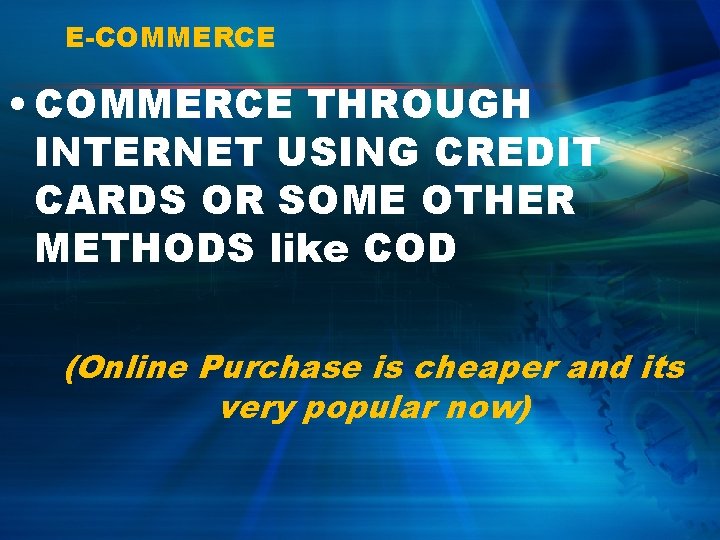 E-COMMERCE • COMMERCE THROUGH INTERNET USING CREDIT CARDS OR SOME OTHER METHODS like COD