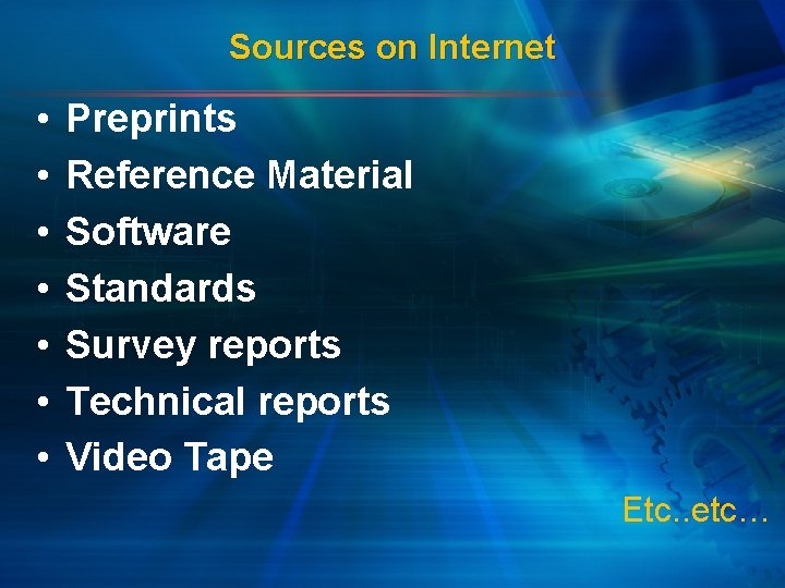 Sources on Internet • • Preprints Reference Material Software Standards Survey reports Technical reports