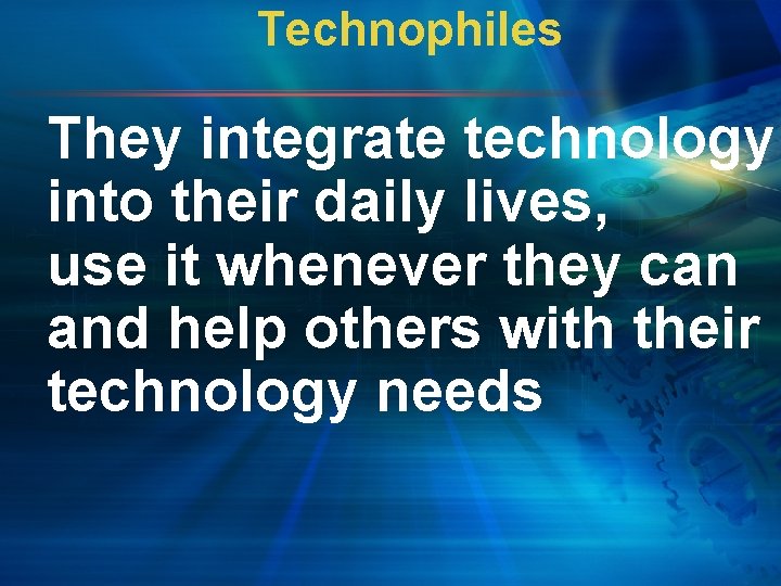 Technophiles They integrate technology into their daily lives, use it whenever they can and