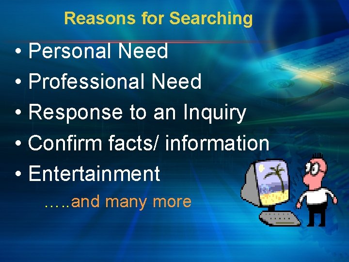 Reasons for Searching • Personal Need • Professional Need • Response to an Inquiry