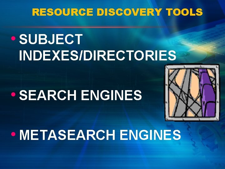RESOURCE DISCOVERY TOOLS • SUBJECT INDEXES/DIRECTORIES • SEARCH ENGINES • METASEARCH ENGINES 