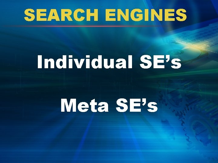 SEARCH ENGINES Individual SE’s Meta SE’s 
