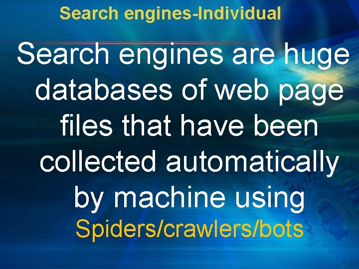 Search engines-Individual Search engines are huge databases of web page files that have been
