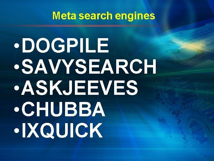 Meta search engines • DOGPILE • SAVYSEARCH • ASKJEEVES • CHUBBA • IXQUICK 
