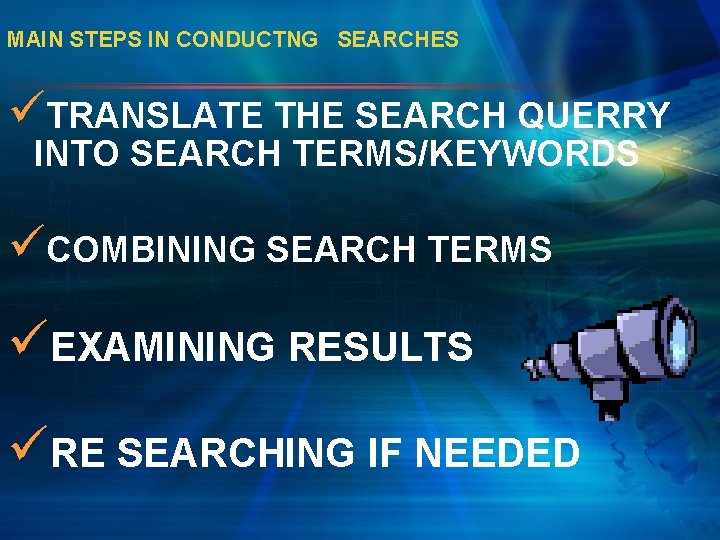 MAIN STEPS IN CONDUCTNG SEARCHES üTRANSLATE THE SEARCH QUERRY INTO SEARCH TERMS/KEYWORDS üCOMBINING SEARCH