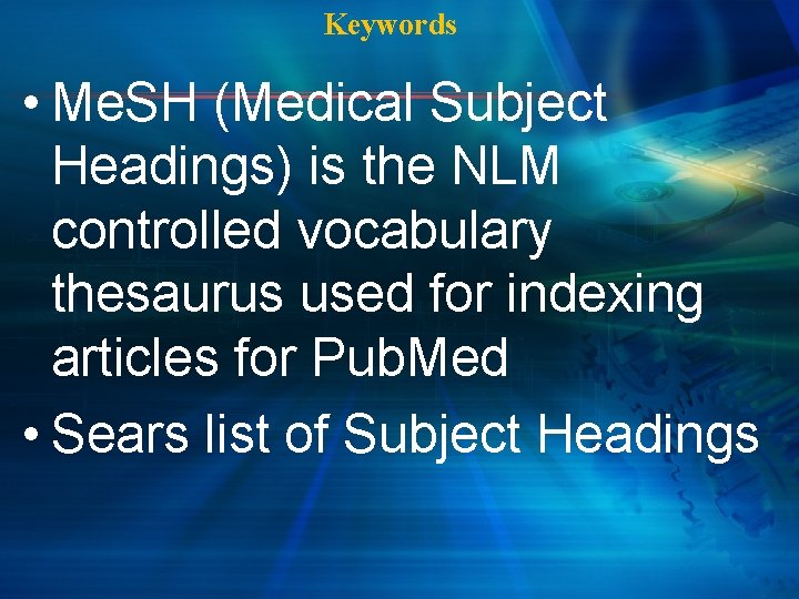 Keywords • Me. SH (Medical Subject Headings) is the NLM controlled vocabulary thesaurus used