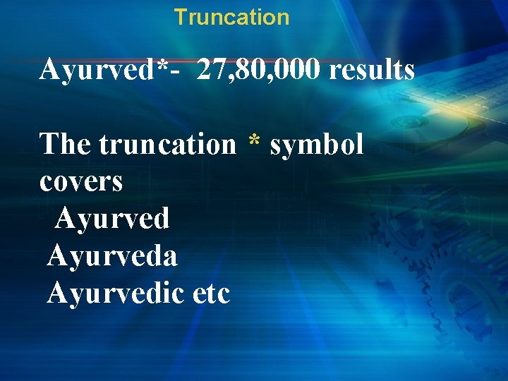 Truncation Ayurved*- 27, 80, 000 results The truncation * symbol covers Ayurveda Ayurvedic etc