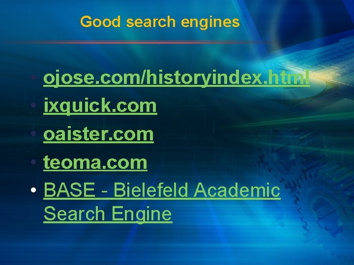 Good search engines • • • ojose. com/historyindex. html ixquick. com oaister. com teoma.