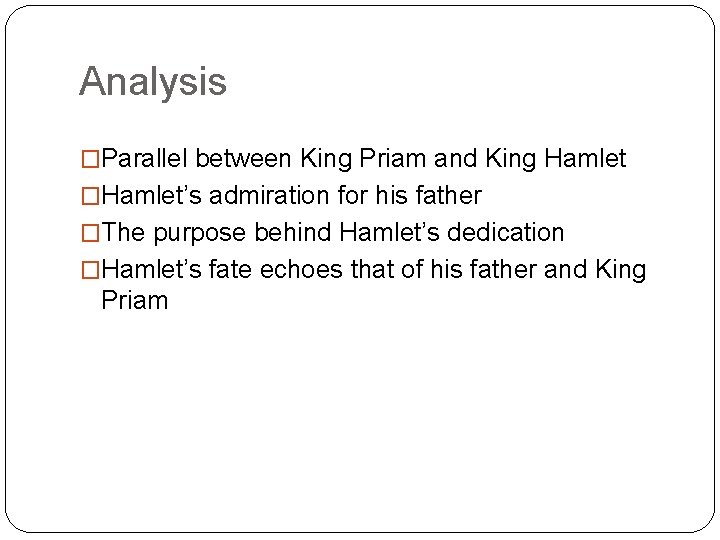 Analysis �Parallel between King Priam and King Hamlet �Hamlet’s admiration for his father �The