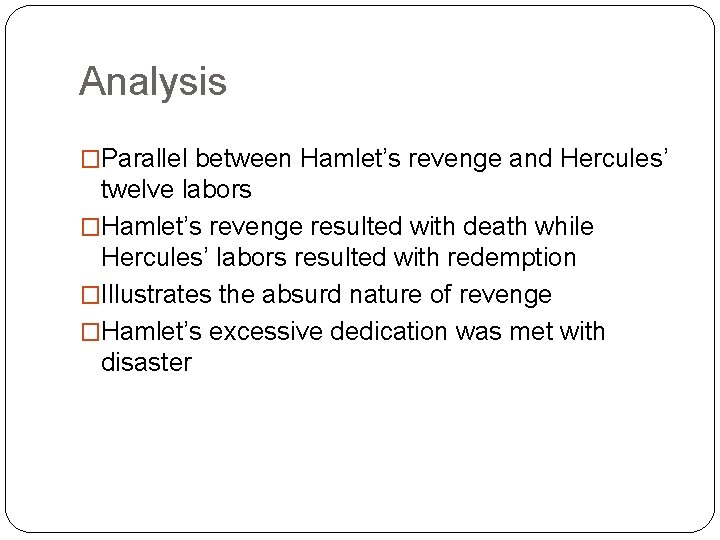 Analysis �Parallel between Hamlet’s revenge and Hercules’ twelve labors �Hamlet’s revenge resulted with death
