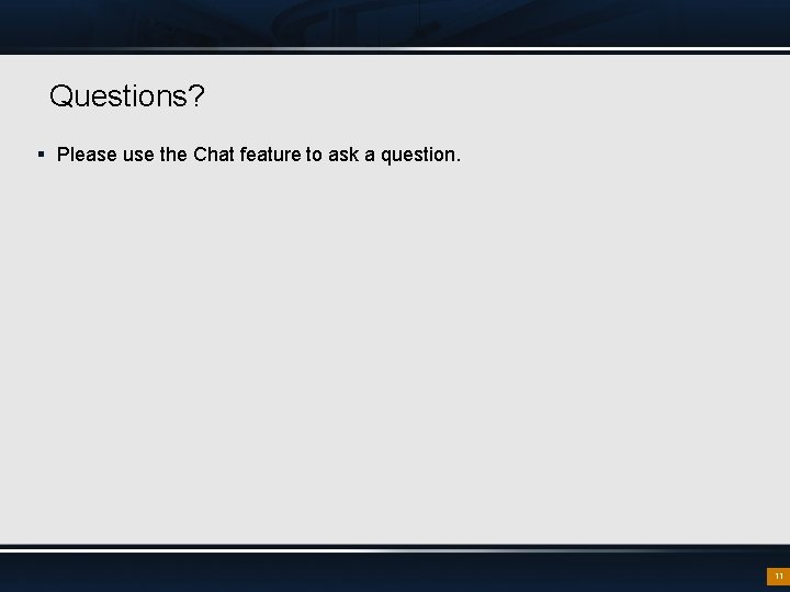 Questions? § Please use the Chat feature to ask a question. 11 