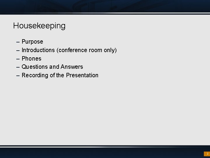 Housekeeping – – – Purpose Introductions (conference room only) Phones Questions and Answers Recording
