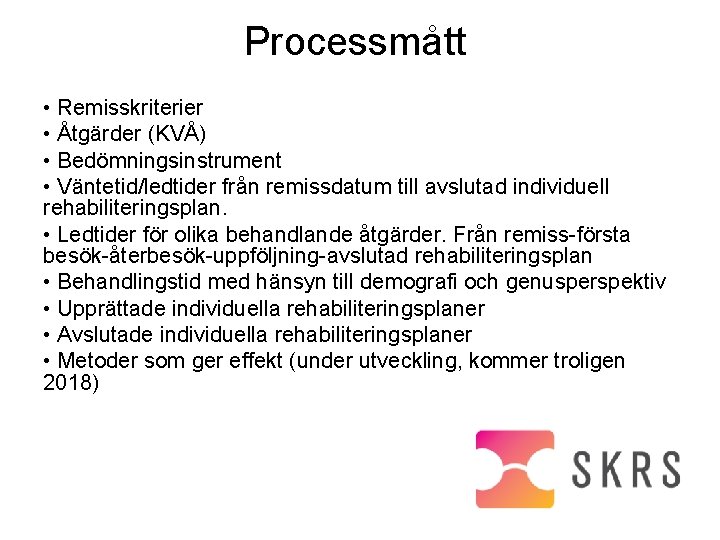 Processmått • Remisskriterier • Åtgärder (KVÅ) • Bedömningsinstrument • Väntetid/ledtider från remissdatum till avslutad