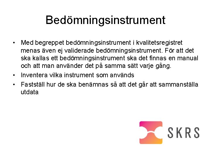 Bedömningsinstrument • Med begreppet bedömningsinstrument i kvalitetsregistret menas även ej validerade bedömningsinstrument. För att