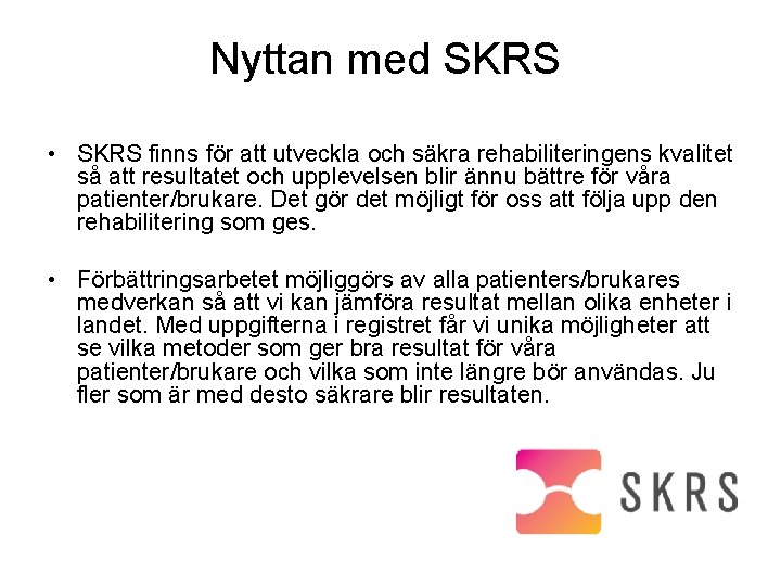 Nyttan med SKRS • SKRS finns för att utveckla och säkra rehabiliteringens kvalitet så