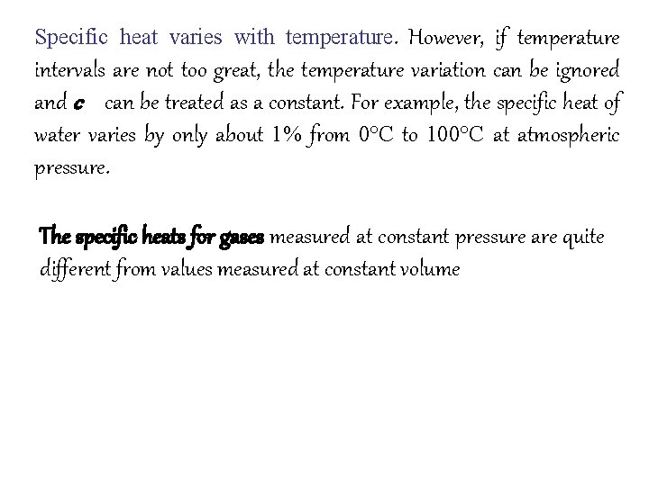 Specific heat varies with temperature. However, if temperature intervals are not too great, the
