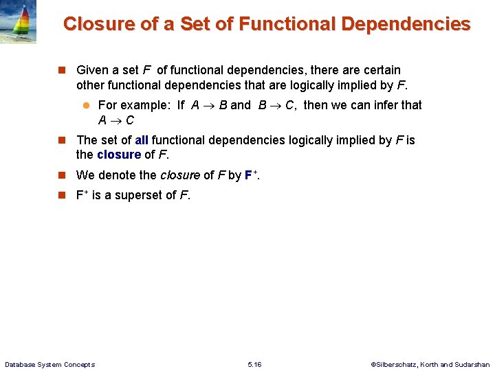 Closure of a Set of Functional Dependencies Given a set F of functional dependencies, Closure of a Set of Functional Dependencies Given a set F of functional dependencies,