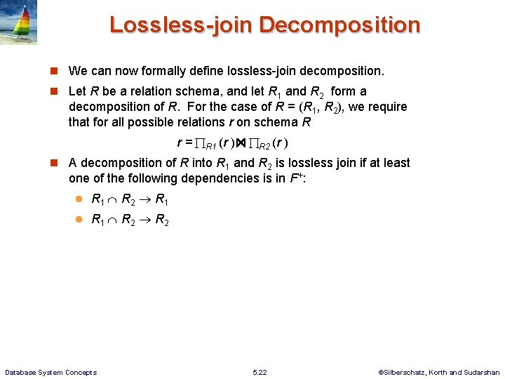 Lossless-join Decomposition We can now formally define lossless-join decomposition. Let R be a relation Lossless-join Decomposition We can now formally define lossless-join decomposition. Let R be a relation