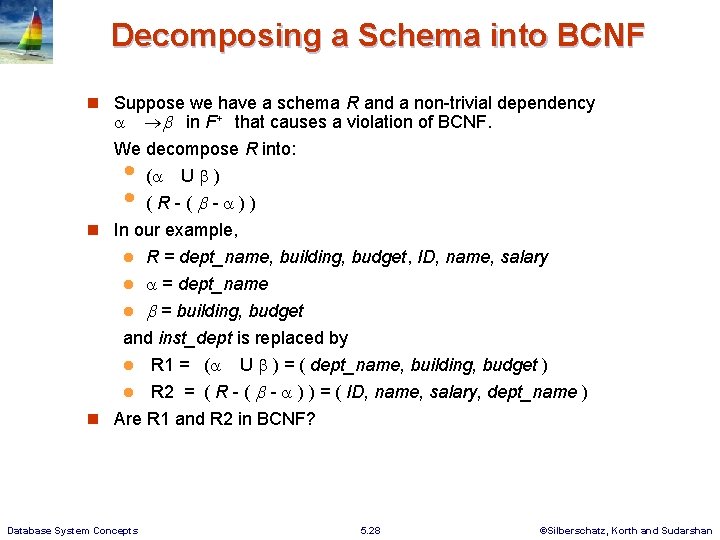 Decomposing a Schema into BCNF Suppose we have a schema R and a non-trivial Decomposing a Schema into BCNF Suppose we have a schema R and a non-trivial