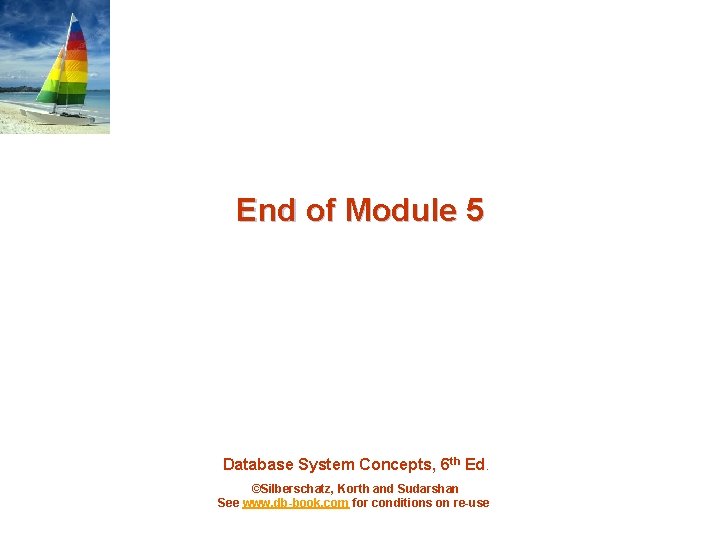 End of Module 5 Database System Concepts, 6 th Ed. ©Silberschatz, Korth and Sudarshan End of Module 5 Database System Concepts, 6 th Ed. ©Silberschatz, Korth and Sudarshan