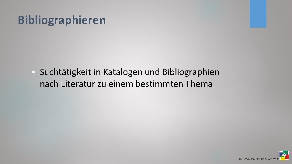 Bibliographieren § Suchtätigkeit in Katalogen und Bibliographien nach Literatur zu einem bestimmten Thema Kurs