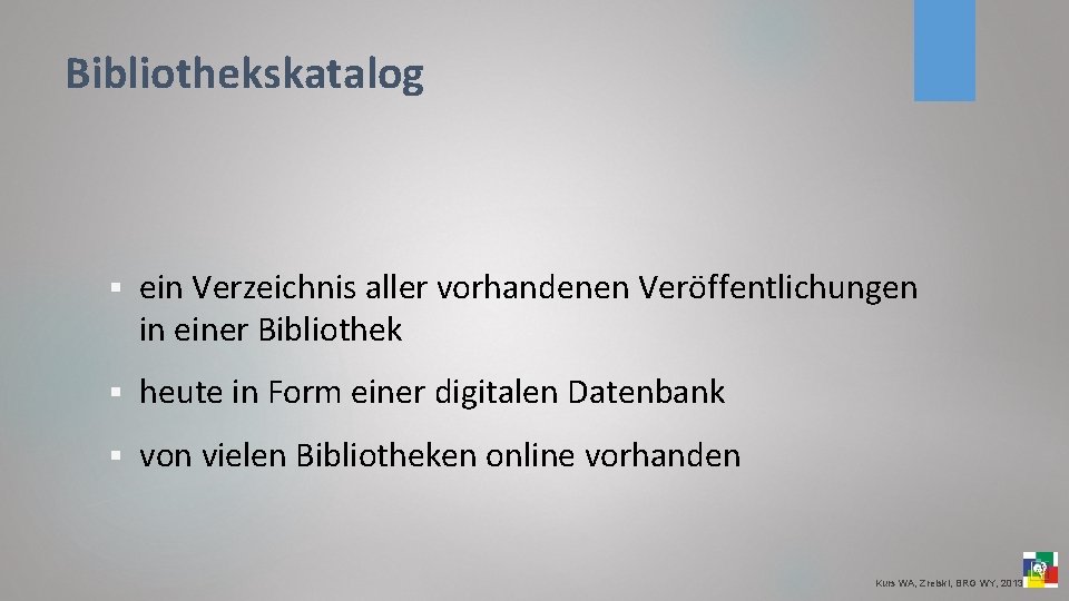 Bibliothekskatalog § ein Verzeichnis aller vorhandenen Veröffentlichungen in einer Bibliothek § heute in Form