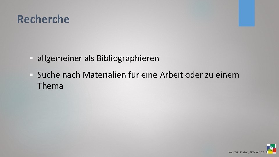 Recherche § allgemeiner als Bibliographieren § Suche nach Materialien für eine Arbeit oder zu