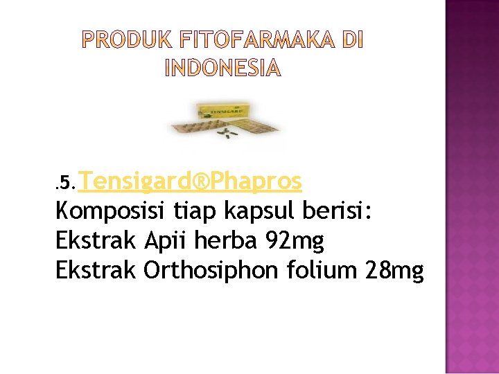 Tensigard®Phapros Komposisi tiap kapsul berisi: Ekstrak Apii herba 92 mg Ekstrak Orthosiphon folium 28