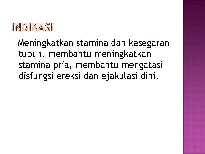 Meningkatkan stamina dan kesegaran tubuh, membantu meningkatkan stamina pria, membantu mengatasi disfungsi ereksi dan