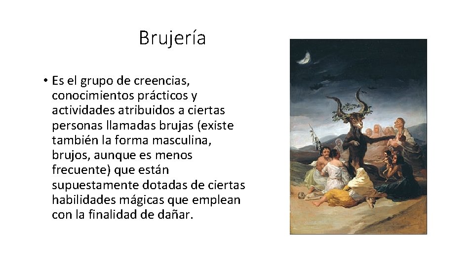 Brujería • Es el grupo de creencias, conocimientos prácticos y actividades atribuidos a ciertas