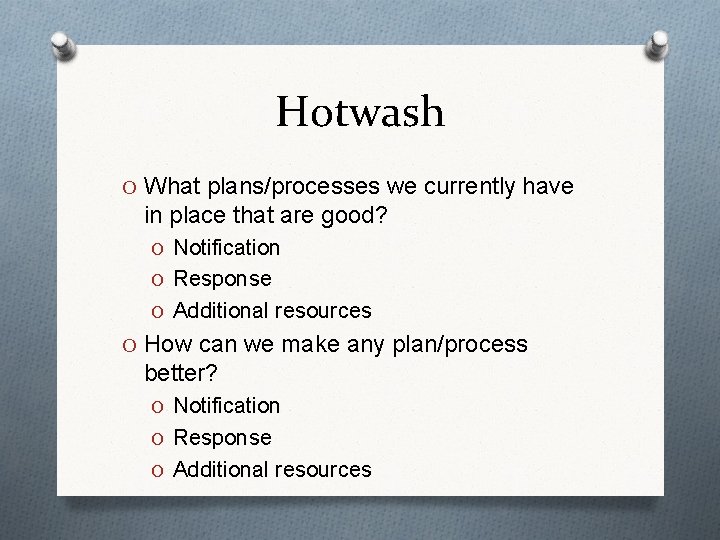 Hotwash O What plans/processes we currently have in place that are good? O Notification
