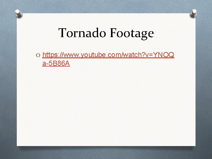 Tornado Footage O https: //www. youtube. com/watch? v=YNOQ a-5 B 86 A 