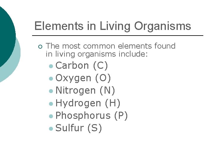 Elements in Living Organisms ¡ The most common elements found in living organisms include: